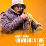 T-Sean – Ukwabula Iwe