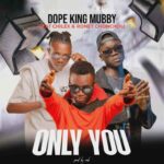 Dope King Mubby – Only You Ft. Chilex, Ronet Choncholi