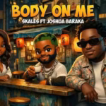 Skales – Body On Me Ft. Joshua Baraka